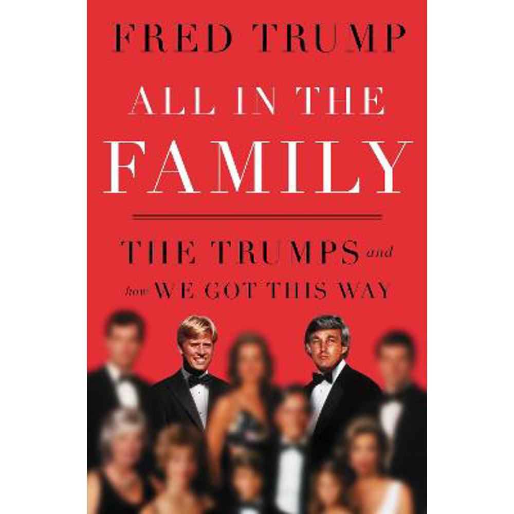 All in the Family: The Trumps and How We Got This Way (Hardback) - Fred C. Trump, III